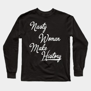 Nasty Woman Make History Long Sleeve T-Shirt